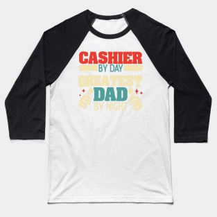 Cashier By Day Greatest Dad By Night Baseball T-Shirt